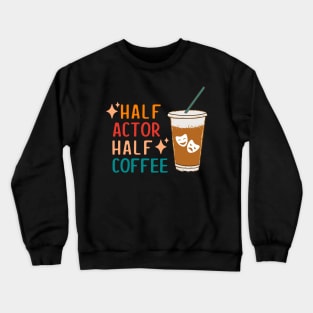 Half Actor Coffee Funny Theatre Gifts Drama Theater Crewneck Sweatshirt